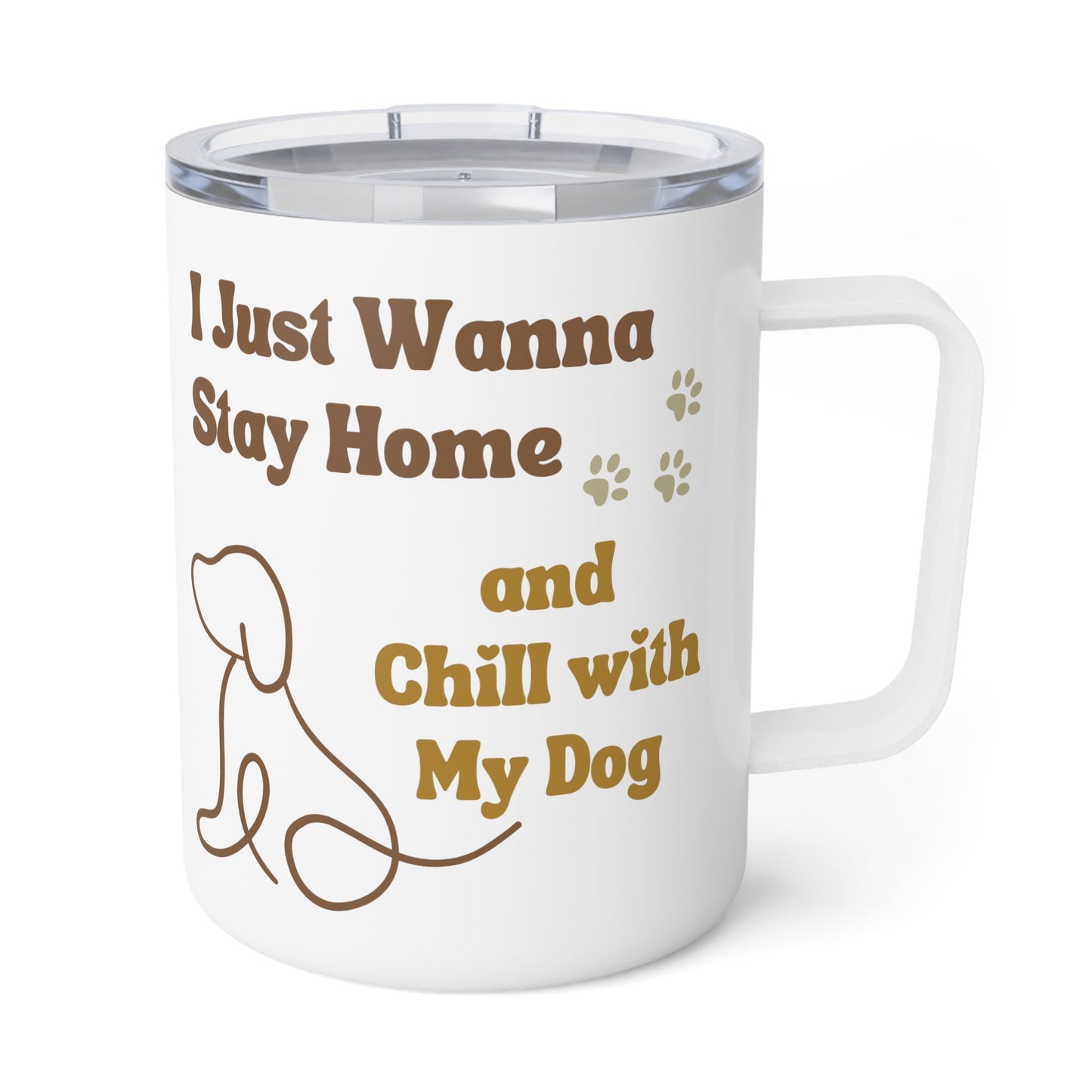 Insulated Coffee Mug, 10oz - I Just Wanna Stay Home and Chill w/My Dog - Furry Family Faves