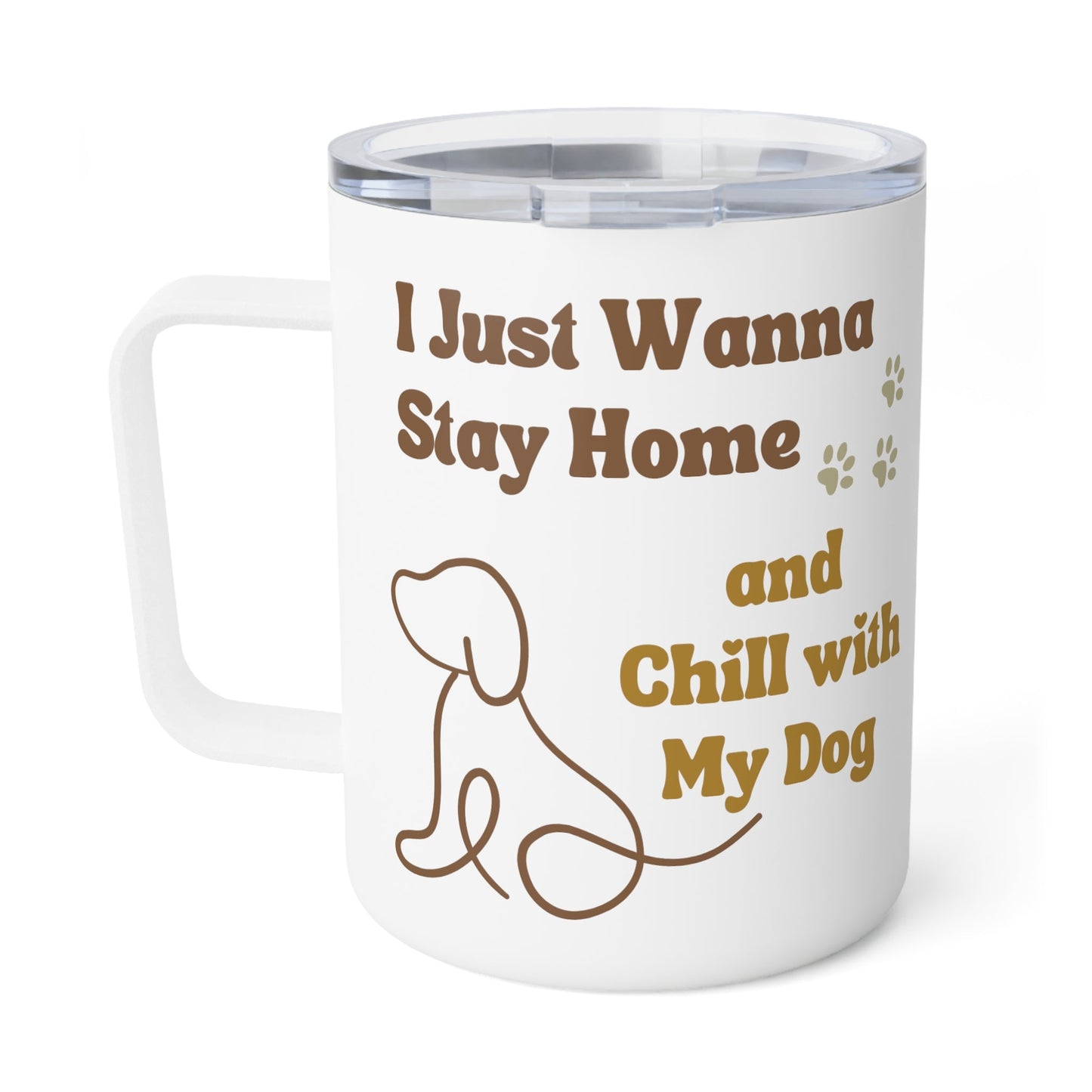 Insulated Coffee Mug, 10oz - I Just Wanna Stay Home and Chill w/My Dog - Furry Family Faves