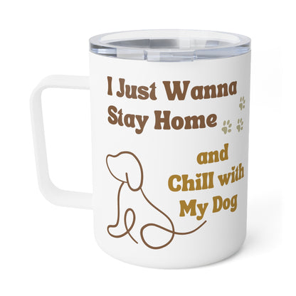 Insulated Coffee Mug, 10oz - I Just Wanna Stay Home and Chill w/My Dog - Furry Family Faves